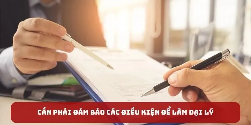 Cần phải đảm bảo các điều kiện để làm đại lý