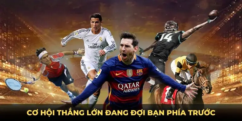 Cơ hội thắng lớn đang đợi bạn phía trước